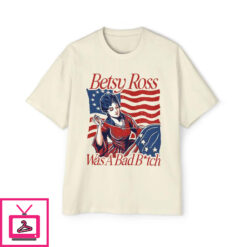 Betsy Ross Was A Bad Bitch T Shirt 3