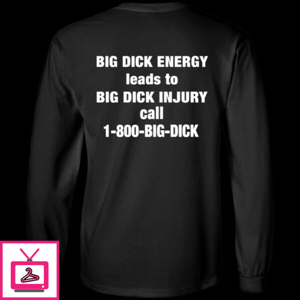 Bid Dick Energy Leads To Big Dick Injury Call 1-800-Big-Dick Long Sleeve Shirt