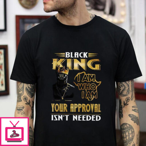 Black King I am who I am your approval isnt needed black lives matter t shirt 1