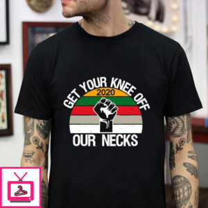 Black Lives Matter 2020 Get Your Knee Off Our Neck T-shirt