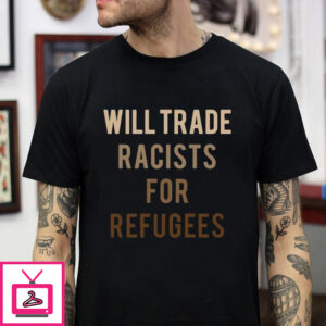 Black Lives Matter Will Trade Racists For Refugees T-shirt