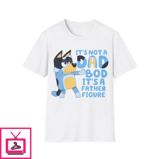 Bluey Its Not A Dad Bod Its A Father Figure T Shirt 1