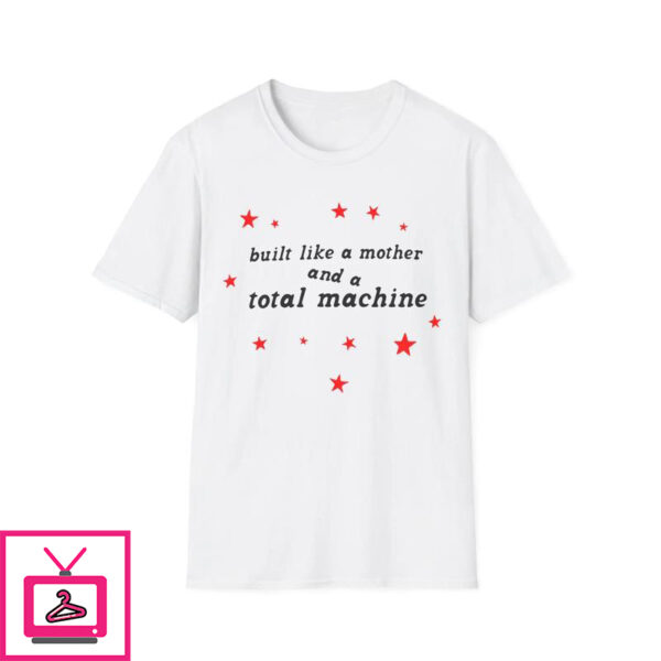 Built Like A Mother And A Total Machine T-Shirt