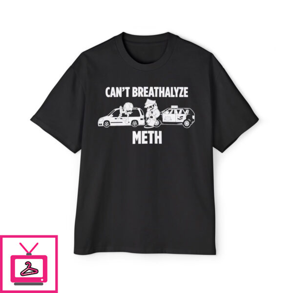 Can’t Breathalyze Meth Shirt