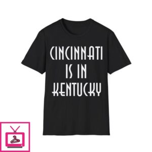 Cincinnati is in Kentucky T-Shirt