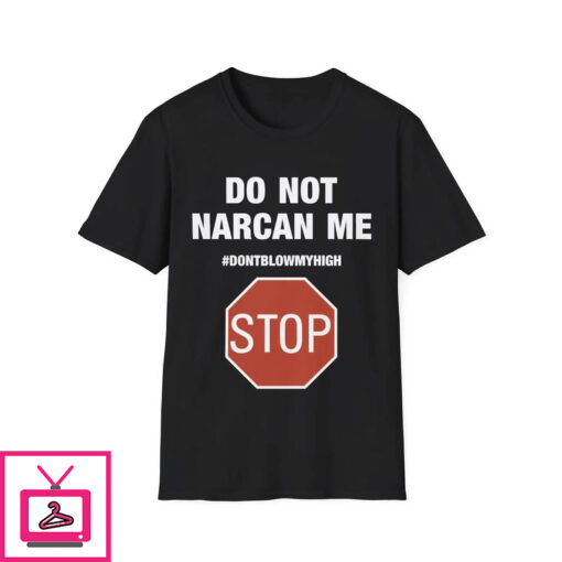 Do Not Narcan Me T Shirt 1