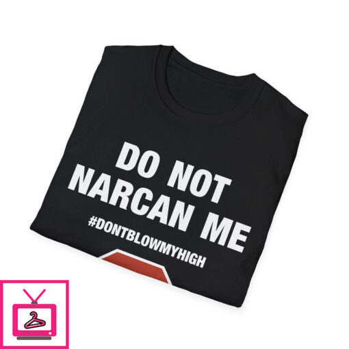 Do Not Narcan Me T Shirt 2