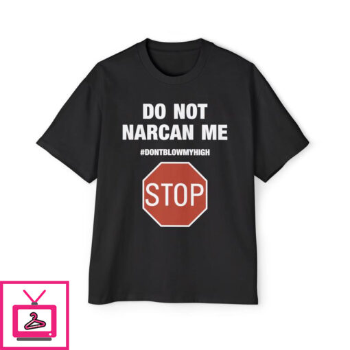 Do Not Narcan Me T Shirt 3