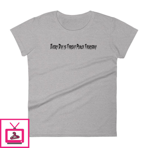 Every Day is Throat Punch Thursday – Women’s short sleeve t-shirt