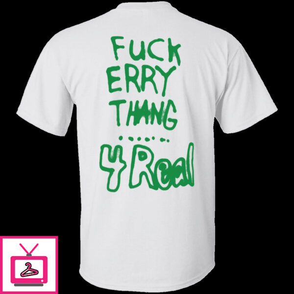 Fuck Erry Thang 4 Real Shirt