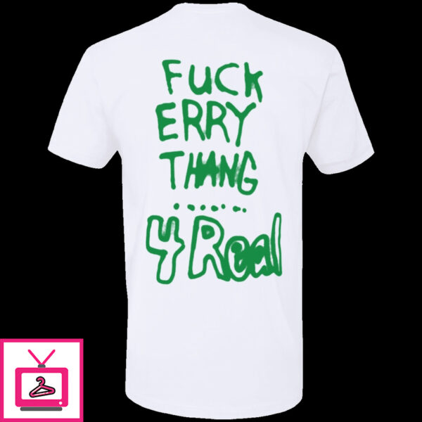 Fuck Erry Thang 4 Real Shirt