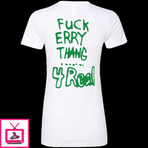 Fuck Erry Thang 4 Real Shirt