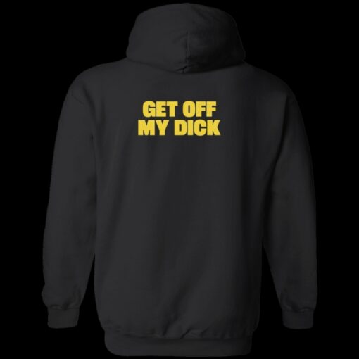 Get Off My Dick Hoodie 1 1