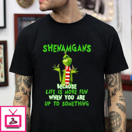 Grinch shenanigan because life is more fun t shirt 1