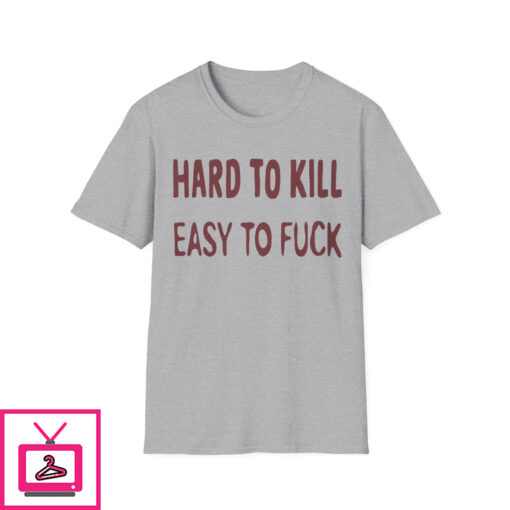 Hard to Kill Easy To Fuck Shirt 1 1