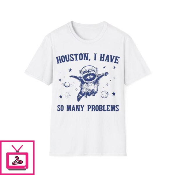 Houston I Have So Many Problems T-Shirt