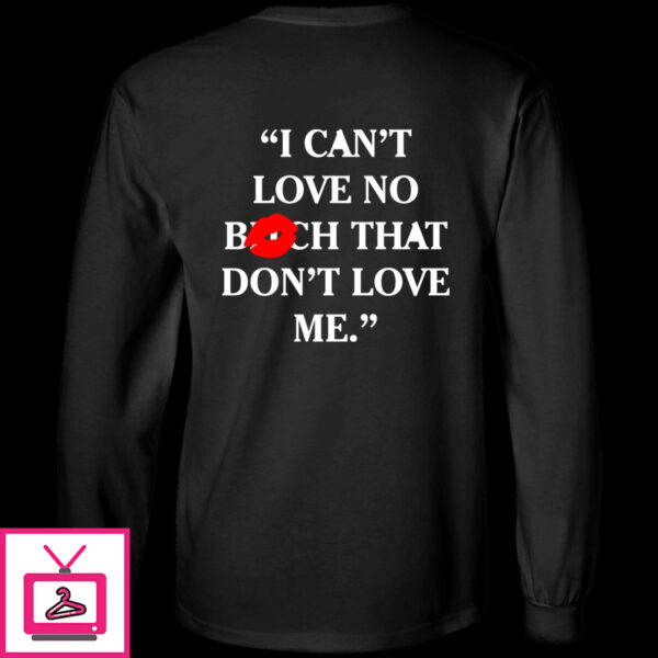 I Cant Love No Bitch That Dont Love Me Shirt 1 3