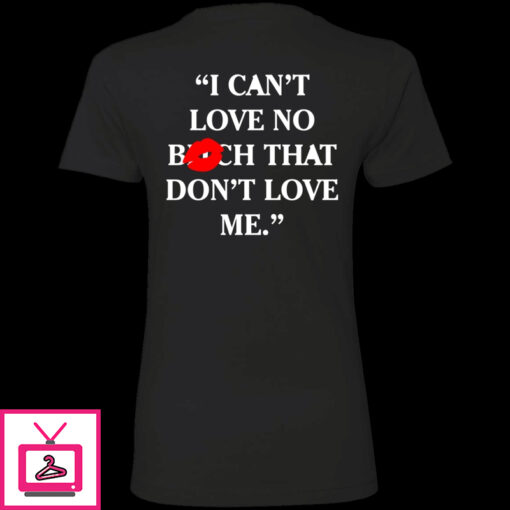 I Cant Love No Bitch That Dont Love Me Shirt 1 4