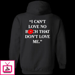 I Cant Love No Bitch That Dont Love Me Shirt 1 5