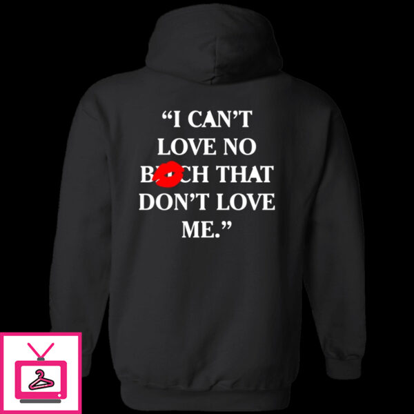 I Cant Love No Bitch That Dont Love Me Shirt 1 5