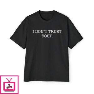 I Dont Trust Soup T Shirt 2