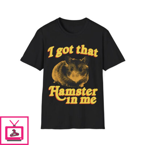 I Got That Hamster In Me T Shirt 2