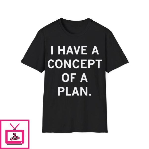 I Have a Concept of a Plan T-Shirt