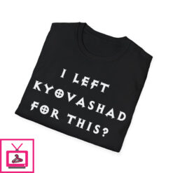 I Left Kyovashad for This T Shirt 2