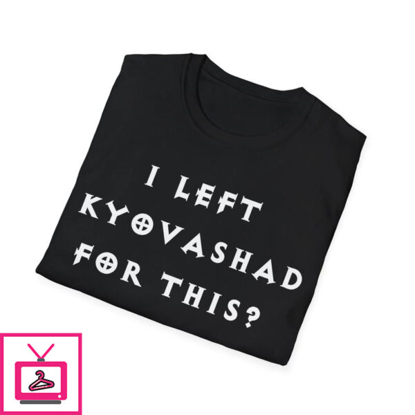 I Left Kyovashad for This T-Shirt