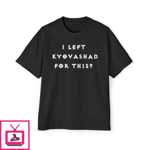 I Left Kyovashad for This T Shirt 3