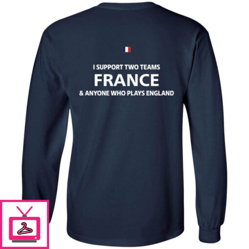 I Support Two Team France Anyone Who Plays England Long Sleeve Shirt 1 1