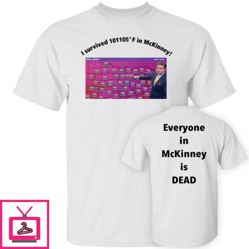 I Survived 101 105 F In Mckinney Everyone In Mckinney Is Dead Shirt 1 1