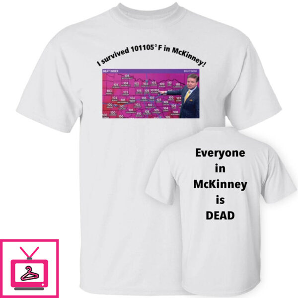 I Survived 101 105 F In Mckinney Everyone In Mckinney Is Dead Shirt