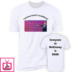 I Survived 101 105 F In Mckinney Everyone In Mckinney Is Dead Shirt 1 2