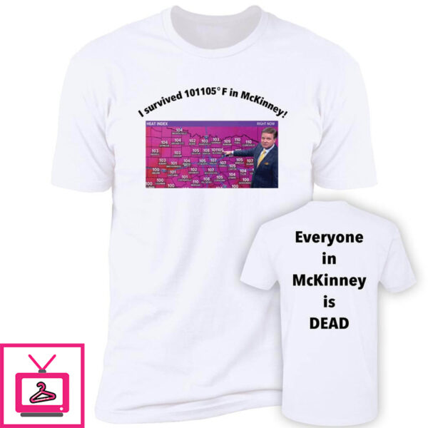 I Survived 101 105 F In Mckinney Everyone In Mckinney Is Dead Shirt