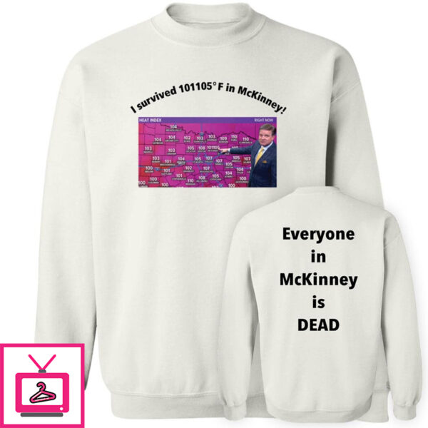 I Survived 101 105 F In Mckinney Everyone In Mckinney Is Dead Shirt