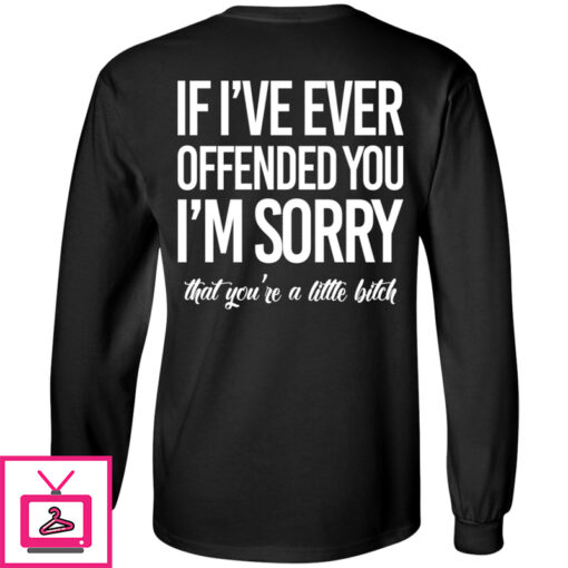 If Ive Ever Offended You Im Sorry That Youre A Little Bitch Hoodie 1 3