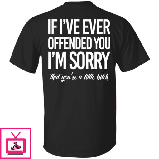 If Ive Ever Offended You Im Sorry That Youre A Little Bitch Sweatshirt 1 2