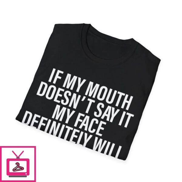 If My Mouth Doesn’t Say It My Face Definitely Will T-Shirt