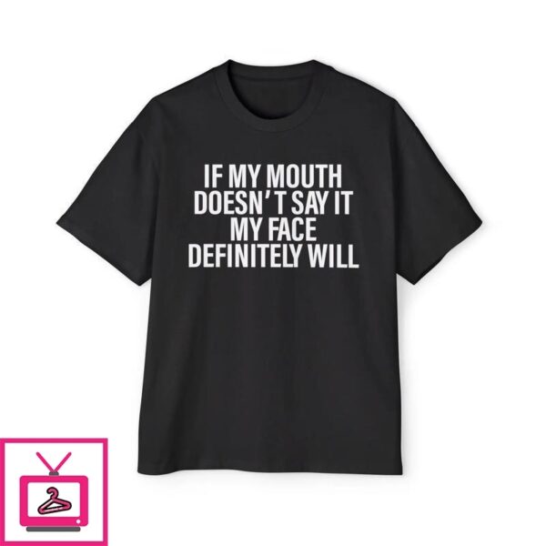 If My Mouth Doesn’t Say It My Face Definitely Will T-Shirt