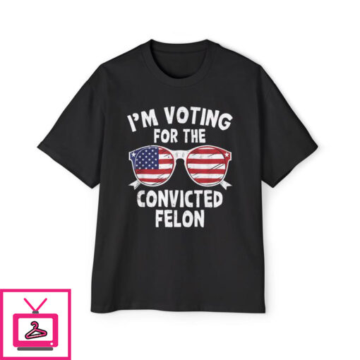 Im Voting For The Convicted Felon T Shirt 3