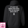It’s Not An Addiction Until You’ve Sucked Dick For It Hoodie