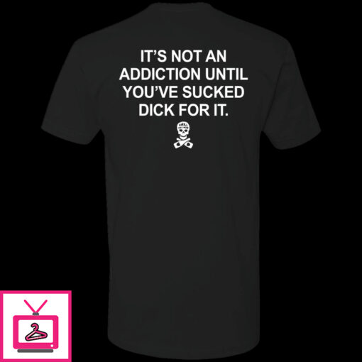 Its Not An Addiction Until Youve Sucked Dick For It Hoodie 1 3