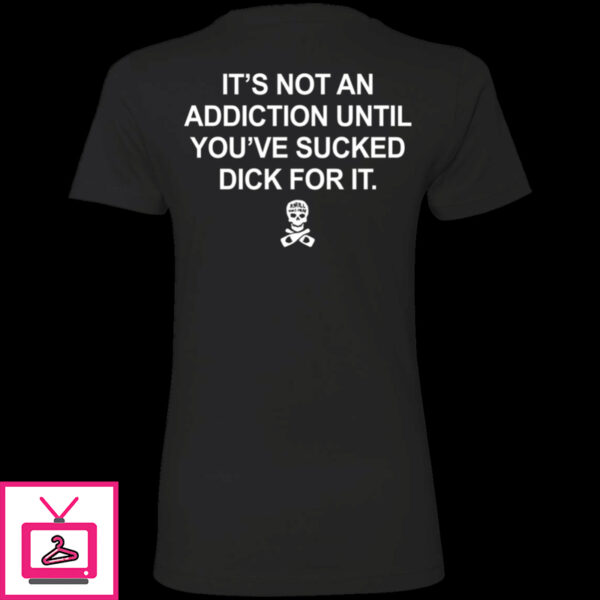 It’s Not An Addiction Until You’ve Sucked Dick For It Hoodie