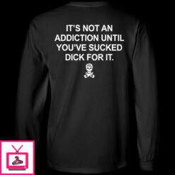 Its Not An Addiction Until Youve Sucked Dick For It Hoodie 1 5