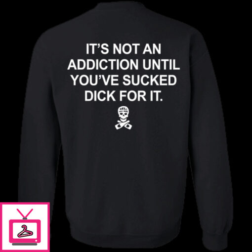 Its Not An Addiction Until Youve Sucked Dick For It Hoodie 1 6