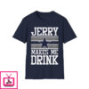 Jerry Makes Me Drink T-Shirt