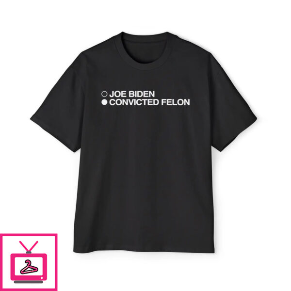 Joe Biden Convicted Felon Shirt