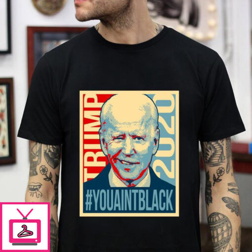 Joe Biden you aint black Trump 2020 t shirt 1