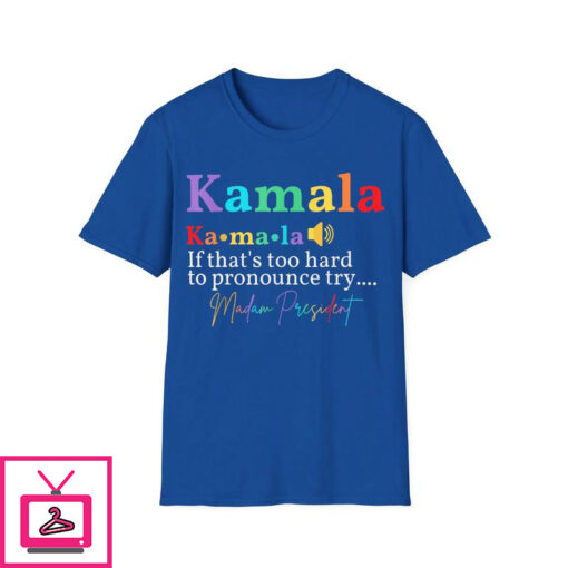 Kamala If thats too hard to pronounce Try T Shirt 1